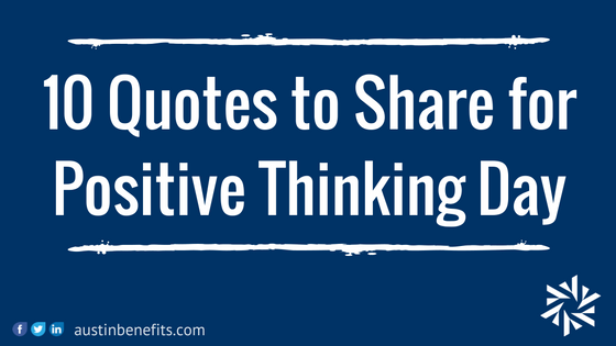 10 Quotes To Share For Positive Thinking Day Austin Benefits Group